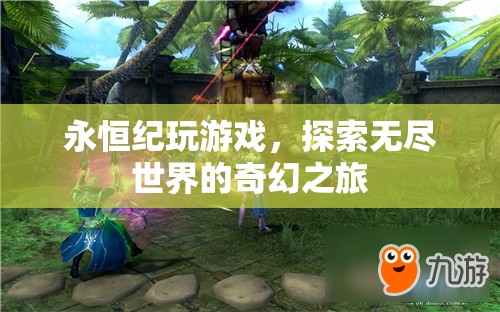 探索無盡世界的奇幻之旅，永恒紀(jì)游戲