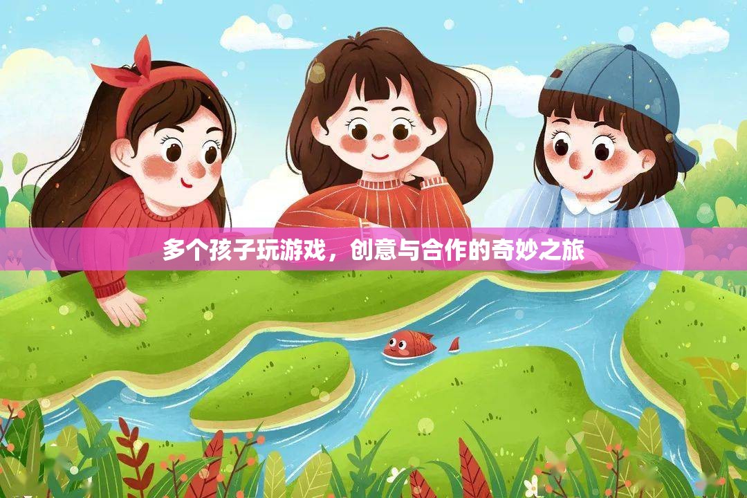 創(chuàng)意合作，孩子們的游戲之旅