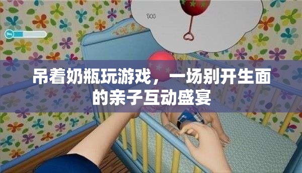 吊著奶瓶玩游戲，親子互動新體驗