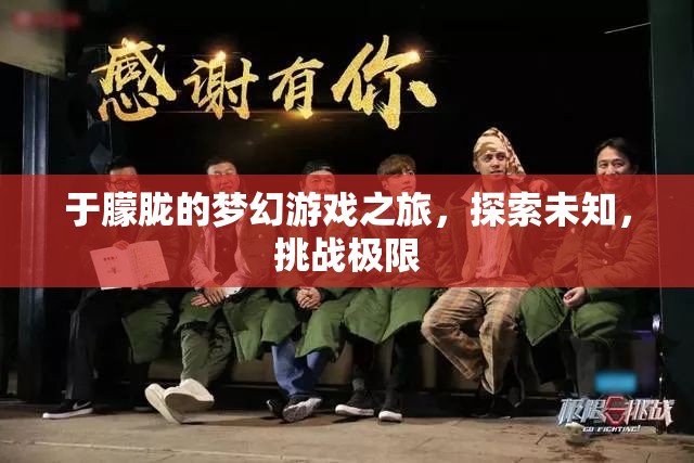于朦朧的夢(mèng)幻游戲之旅，探索未知，挑戰(zhàn)極限