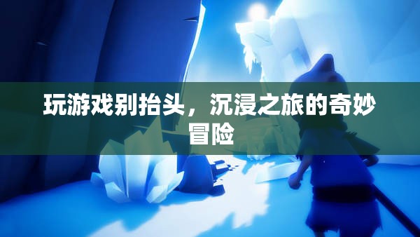 沉浸之旅，玩游戲別抬頭，探索奇妙冒險(xiǎn)