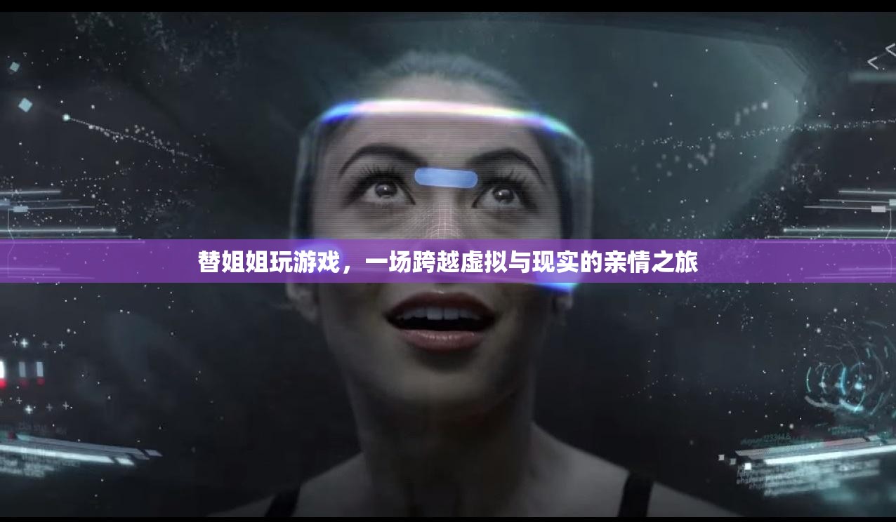 替姐闖關(guān)，一場親情交織的虛擬與現(xiàn)實之旅  第3張