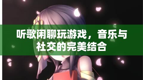 音樂與社交的完美結(jié)合，聽歌閑聊玩游戲