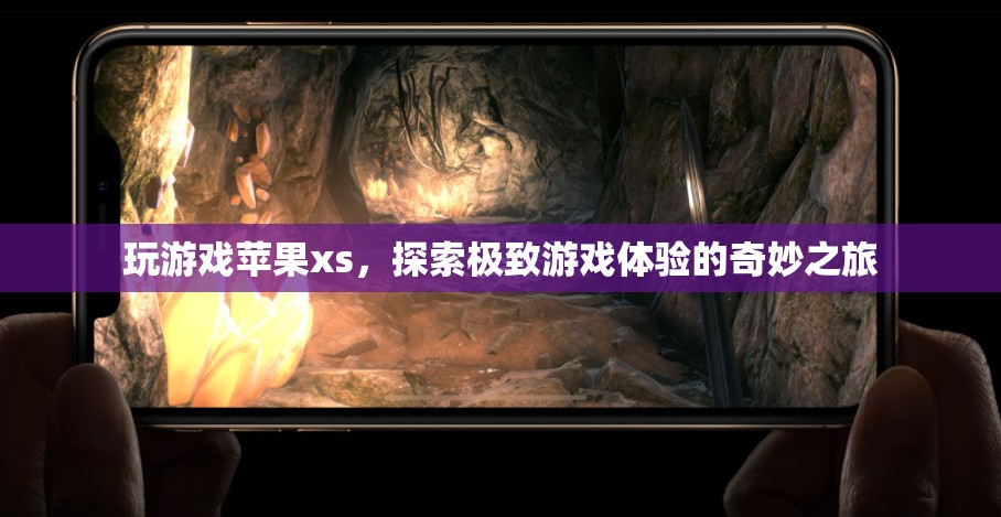 蘋(píng)果XS，探索極致游戲體驗(yàn)的奇妙之旅