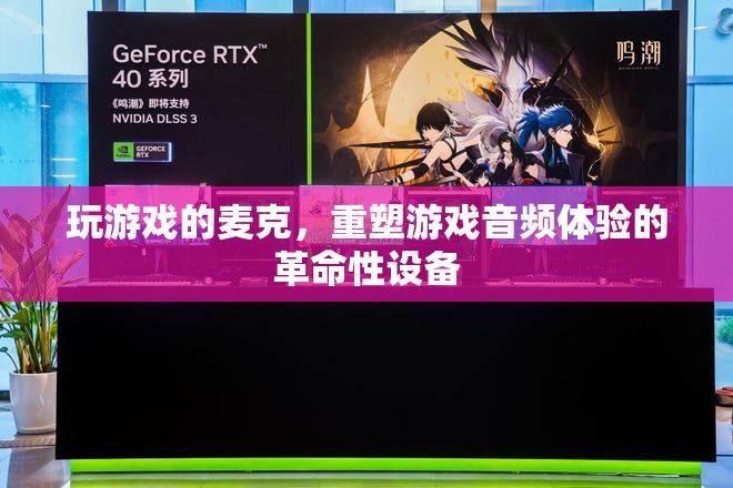 麥克重塑游戲音頻體驗的革命性設(shè)備