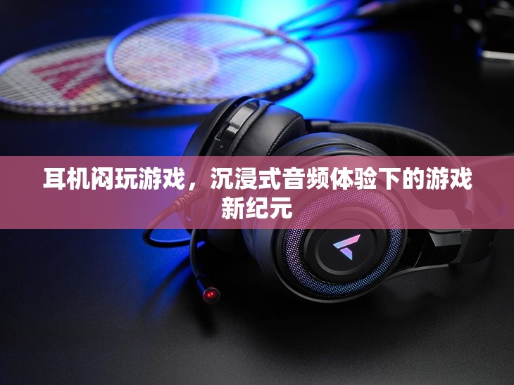 沉浸式音頻體驗(yàn)下的游戲新紀(jì)元
