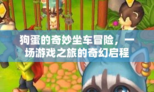 狗蛋的奇妙坐車冒險(xiǎn)，游戲之旅的奇幻啟程
