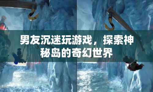 男友沉迷游戲，探索神秘島的奇幻世界