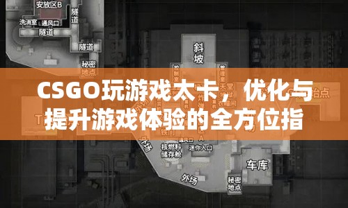 CSGO卡頓問題解決方案，優(yōu)化與提升游戲體驗(yàn)的全方位指南