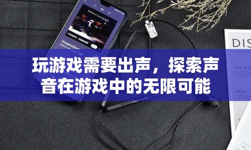 聲音，解鎖游戲新體驗(yàn)，探索無限可能