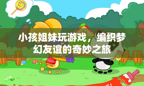 編織夢幻友誼，姐妹間的奇妙游戲之旅