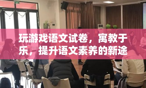 寓教于樂(lè)，玩游戲語(yǔ)文試卷成提升語(yǔ)文素養(yǎng)新途徑