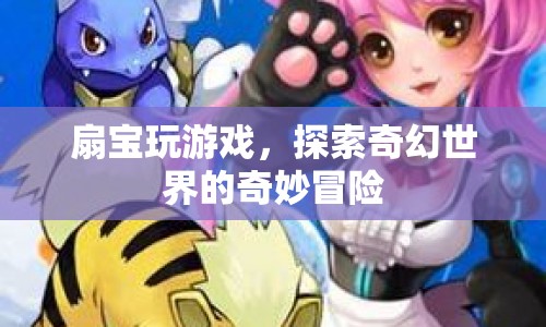 扇寶探索奇幻世界的奇妙冒險(xiǎn)之旅