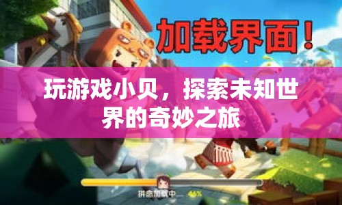 小貝的奇妙游戲之旅，探索未知世界