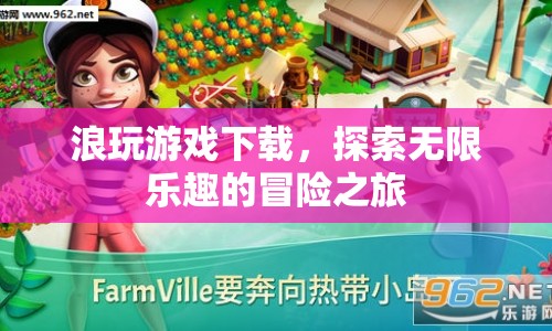 浪玩游戲，探索無(wú)限樂趣的冒險(xiǎn)之旅