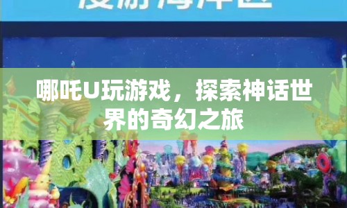 哪吒U，探索神話世界的奇幻之旅  第1張