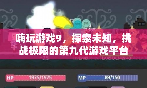 嗨玩游戲9，探索未知，挑戰(zhàn)極限的第九代游戲平臺(tái)