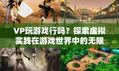 探索虛擬實踐，VP能否在游戲中大展身手？