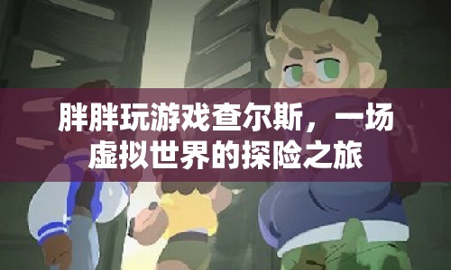 查爾斯的虛擬探險(xiǎn)之旅，胖胖的游戲世界