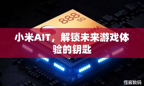 小米AIT，解鎖未來游戲體驗(yàn)的鑰匙