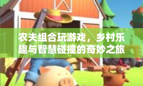 農(nóng)夫組合鄉(xiāng)村智慧碰撞奇妙之旅