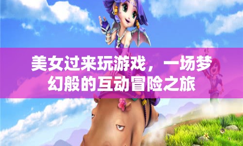 夢幻互動冒險(xiǎn)，美女與你共赴游戲盛宴
