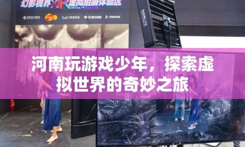河南少年沉迷游戲，探索虛擬世界的奇妙之旅