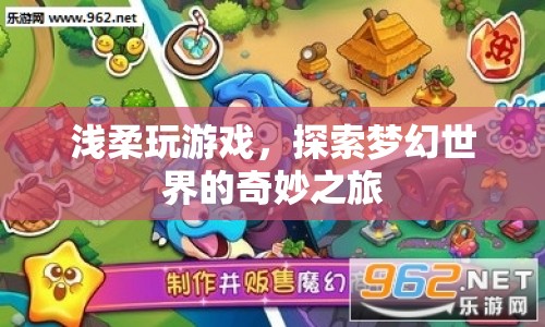 淺柔探索夢(mèng)幻世界，奇妙之旅開啟