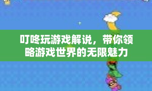 叮咚玩游戲解說，探索游戲世界的奇妙之旅