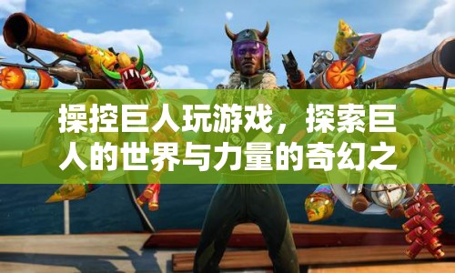 操控巨人，探索奇幻世界的力量之旅
