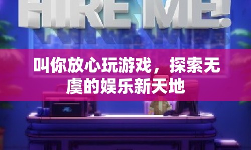 探索無虞的娛樂新天地，放心玩游戲，盡享歡樂時光