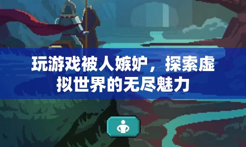 探索虛擬世界的無盡魅力，玩游戲遭人嫉妒