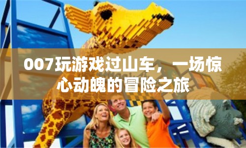 007過山車冒險(xiǎn)，驚心動魄的極限之旅