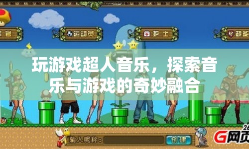 游戲與音樂(lè)的奇妙融合，超人音樂(lè)探索之旅