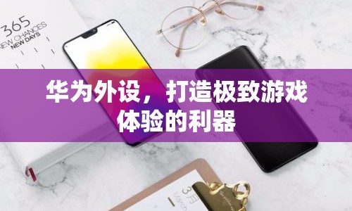 華為外設(shè)，打造極致游戲體驗(yàn)的利器