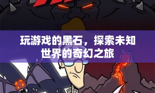 探索未知世界的奇幻之旅，黑石游戲