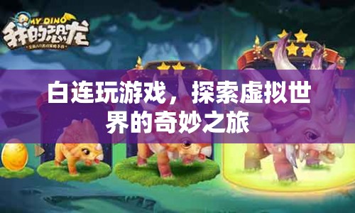 探索虛擬世界的奇妙之旅，白連的游戲之旅