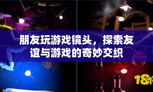 友誼與游戲的奇妙交織，朋友玩游戲鏡頭記錄下的珍貴瞬間