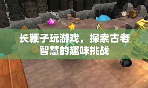 長鞭子的智慧挑戰(zhàn)，古老智慧與現(xiàn)代游戲的趣味融合