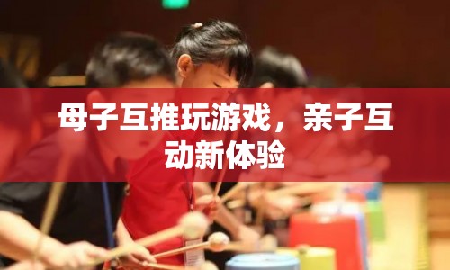 母子互推玩游戲，親子互動(dòng)新體驗(yàn)  第1張