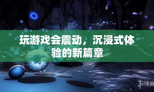 玩游戲會(huì)震動(dòng)，沉浸式體驗(yàn)的新篇章
