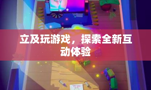 立及玩游戲，探索全新互動(dòng)體驗(yàn)