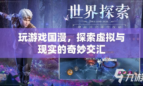國漫游戲，探索虛擬與現(xiàn)實的奇妙交匯