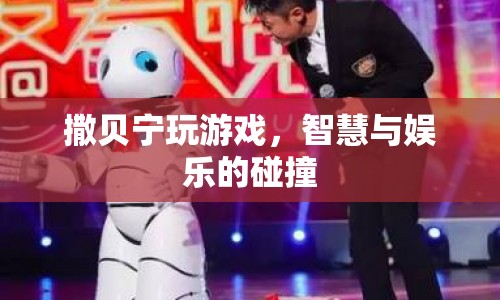 撒貝寧游戲挑戰(zhàn)，智慧與娛樂的激情碰撞