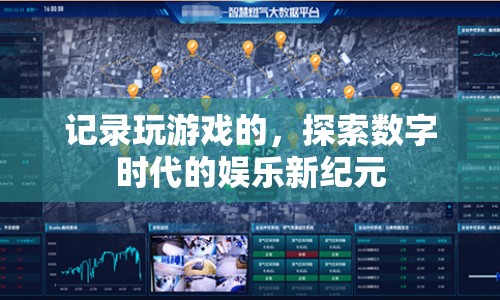 探索數(shù)字時代的娛樂新紀元，記錄游戲之旅