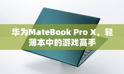 華為MateBook Pro X，輕薄本也能成為游戲高手
