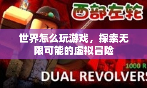 探索無限可能的虛擬冒險(xiǎn)，世界怎么玩游戲