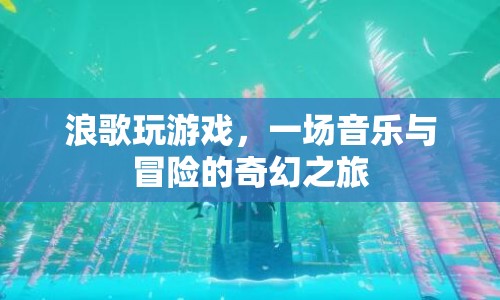 浪歌玩游戲，音樂與冒險(xiǎn)的奇幻之旅