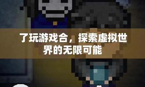 探索虛擬世界的無限可能，游戲合的樂趣