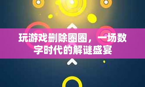 數(shù)字時(shí)代解謎盛宴，玩轉(zhuǎn)游戲，刪除圈圈